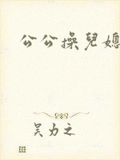 公公操儿媳大逼