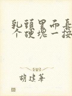 乳头里面长了一个硬块一按有点疼