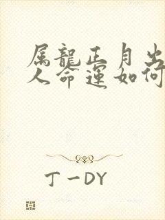 属龙正月出生的人命运如何封面