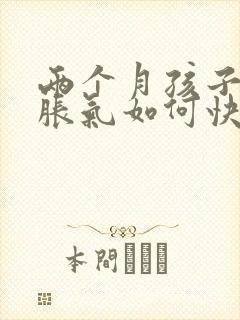 两个月孩子肚子胀气如何快速消除