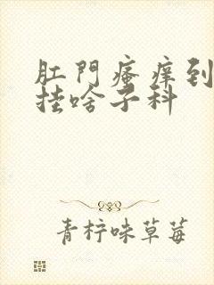 肛门瘙痒到医院挂啥子科封面