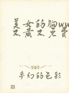 美女的胸www又黄又免费封面