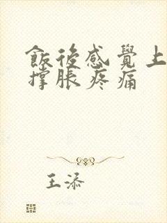 饭后感觉上腹部撑胀疼痛