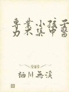 专业小孩子注意力不集中医院封面