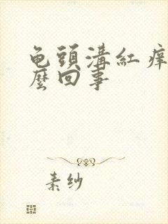 龟头沟红痒是怎么回事