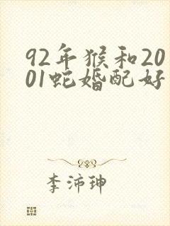 92年猴和2001蛇婚配好不