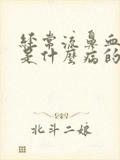 经常流鼻血可能是什么病的前兆