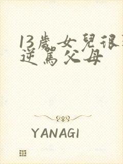 13岁女儿很叛逆骂父母