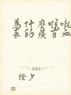 为什么喉咙咳出来的痰有血呢