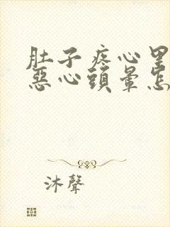 肚子疼心里难受恶心头晕怎么回事