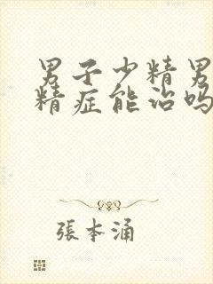 男子少精男子弱精症能治吗