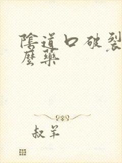 阴道口破裂用什么药