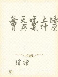 每天晚上睡觉前胃疼是什么原因