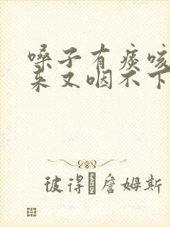 嗓子有痰咳不出来又咽不下去怎么办吃什么药