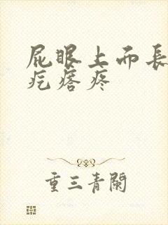 屁眼上面长个硬疙瘩疼