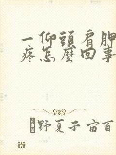 一仰头肩胛骨就疼怎么回事