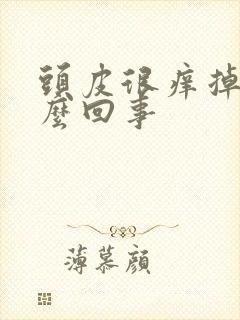 头皮很痒掉发怎么回事