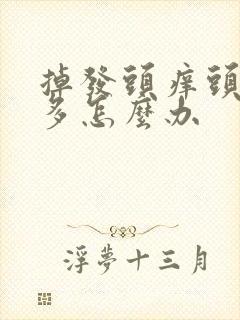 掉发头痒头皮屑多怎么办