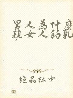 男人为什么喜欢亲女人的乳头