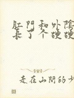 肛门和外阴之间长了个硬硬的肉疙瘩