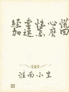 经常性心慌心跳加速怎么回事呢