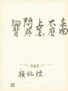 胸闷上不来气后背疼怎么回事