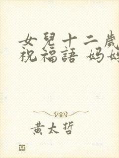 女儿十二岁生日祝福语 妈妈简短