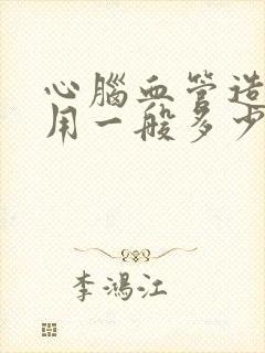 心脑血管造影费用一般多少钱