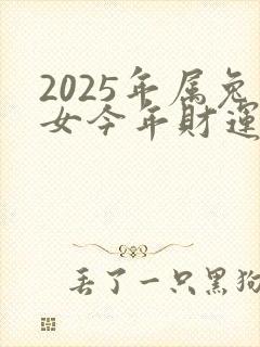 2025年属兔女今年财运好