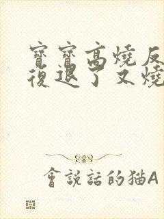 宝宝高烧反反复复退了又烧是怎么回事