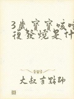 3岁宝宝咳嗽反复发烧是什么原因