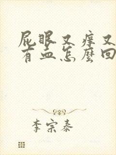 屁眼又痒又疼还有血怎么回事