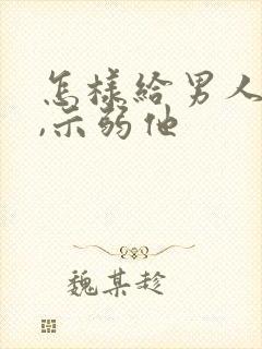 怎样给男人撒娇,示弱他