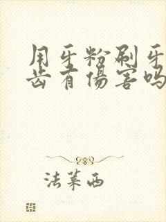 用牙粉刷牙对牙齿有伤害吗