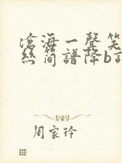 沧海一声笑葫芦丝简谱降b调曲谱