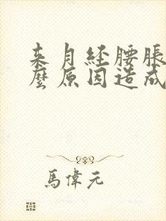 来月经腰胀痛什么原因造成的