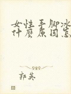 女性手脚冰凉是什么原因怎么调理封面