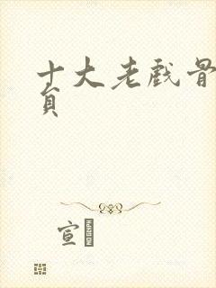 十大老戏骨女演员