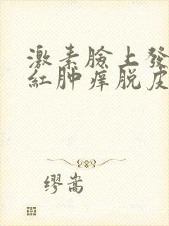 激素脸上发红还红肿痒脱皮