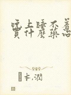 晚上睡不着失眠买什么药治疗