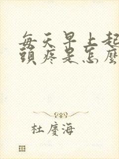 每天早上起床时头疼是怎么回事