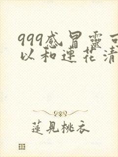 999感冒灵可以和连花清瘟胶囊一起吃吗