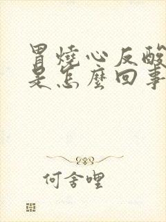 胃烧心反酸打嗝是怎么回事