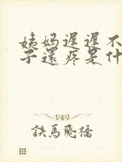 姨妈迟迟不来肚子还疼是什么原因封面