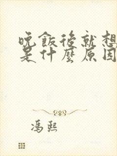 晚饭后就想睡觉是什么原因