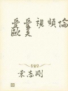 爱爱视频伦理片欧美