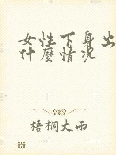 女性下身出血是什么情况