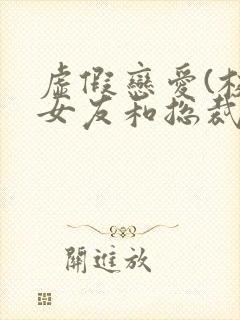 虚假恋爱(校花女友和总裁姐姐)小说