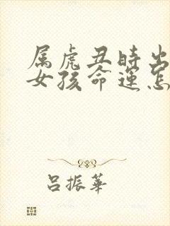 属虎丑时出生的女孩命运怎么样