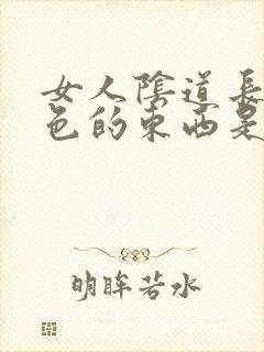 女人阴道长了白色的东西是什么